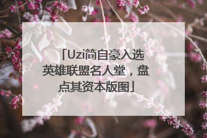 Uzi简自豪入选英雄联盟名人堂，盘点其资本版图